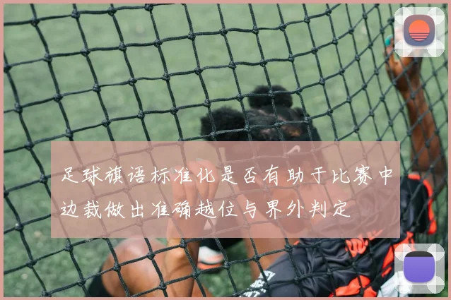 足球旗语标准化是否有助于比赛中边裁做出准确越位与界外判定