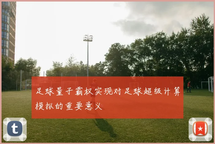 足球量子霸权实现对足球超级计算模拟的重要意义