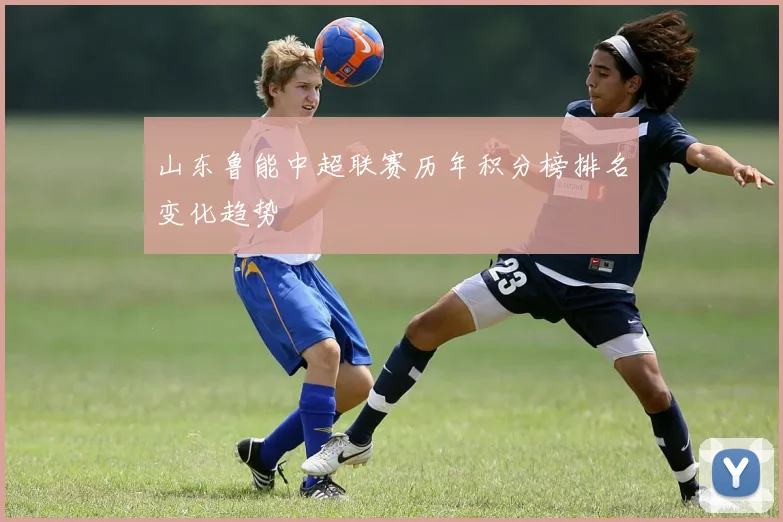 山东鲁能中超联赛历年积分榜排名变化趋势